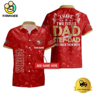 NFL San Francisco 49ers I Have Two Titles Father's Day Custom Hawaiian Shirt